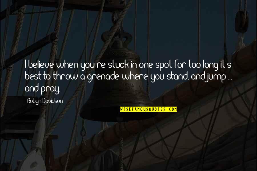 Where I Stand Quotes By Robyn Davidson: I believe when you're stuck in one spot