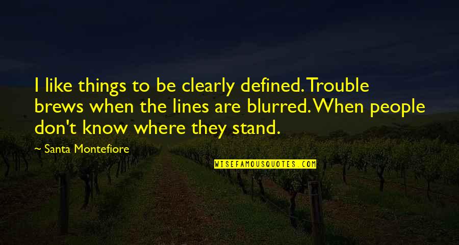 Where I Stand Quotes By Santa Montefiore: I like things to be clearly defined. Trouble