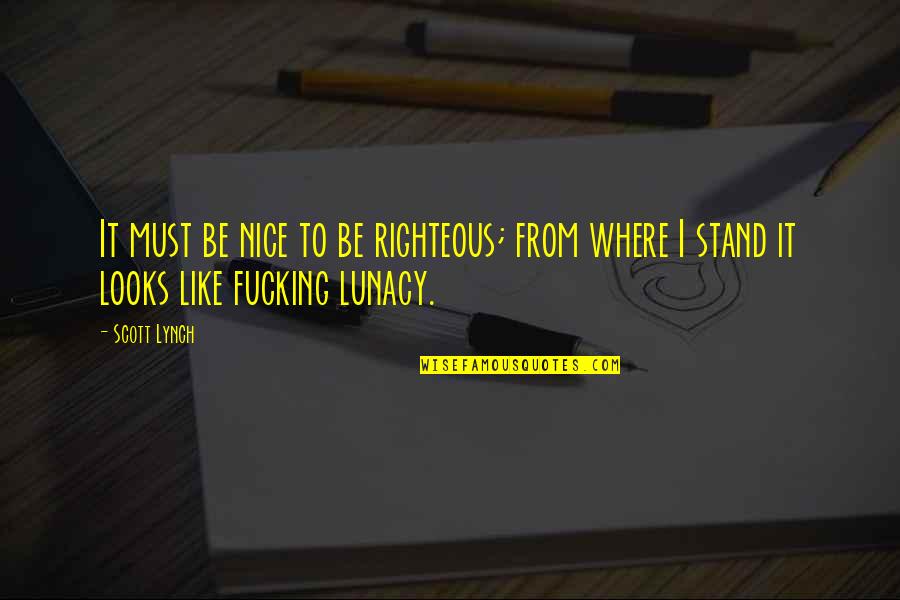 Where I Stand Quotes By Scott Lynch: It must be nice to be righteous; from