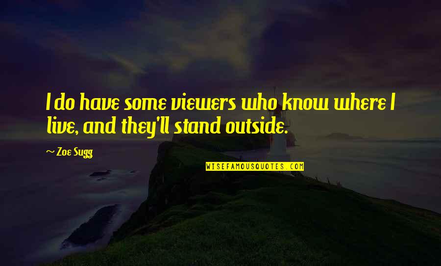 Where I Stand Quotes By Zoe Sugg: I do have some viewers who know where