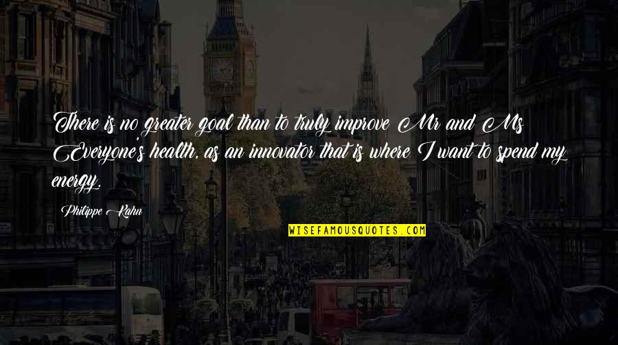 Where Is Everyone Quotes By Philippe Kahn: There is no greater goal than to truly