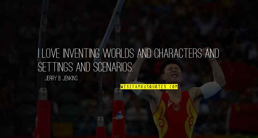 Where Is Everyone When You Need Them Quotes By Jerry B. Jenkins: I love inventing worlds and characters and settings