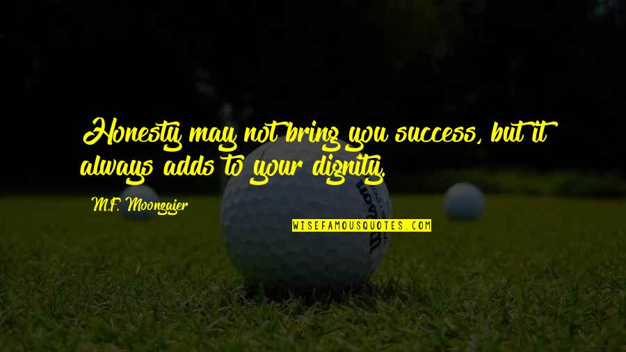 Where Is Everyone When You Need Them Quotes By M.F. Moonzajer: Honesty may not bring you success, but it
