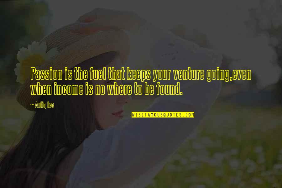 Where Is Happiness Found Quotes By Auliq Ice: Passion is the fuel that keeps your venture