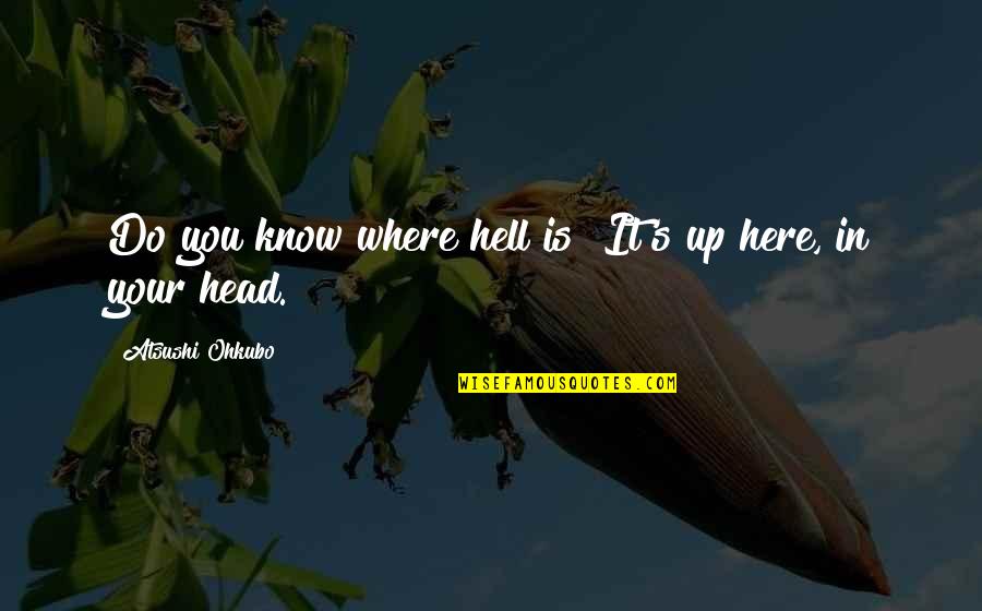 Where Is Here Quotes By Atsushi Ohkubo: Do you know where hell is? It's up