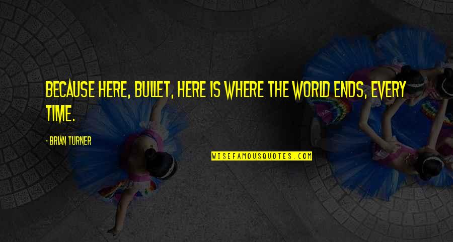 Where Is Here Quotes By Brian Turner: Because here, Bullet, here is where the world