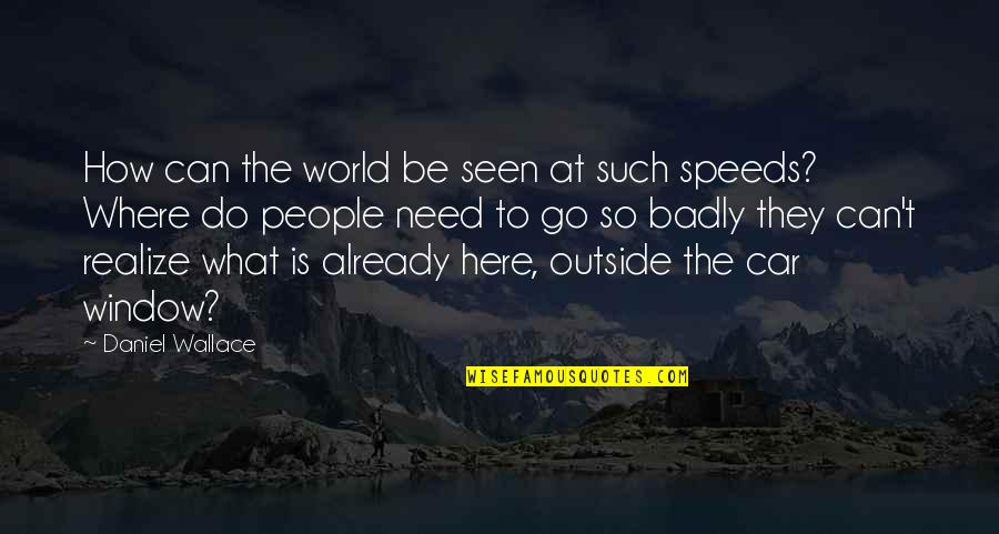 Where Is Here Quotes By Daniel Wallace: How can the world be seen at such