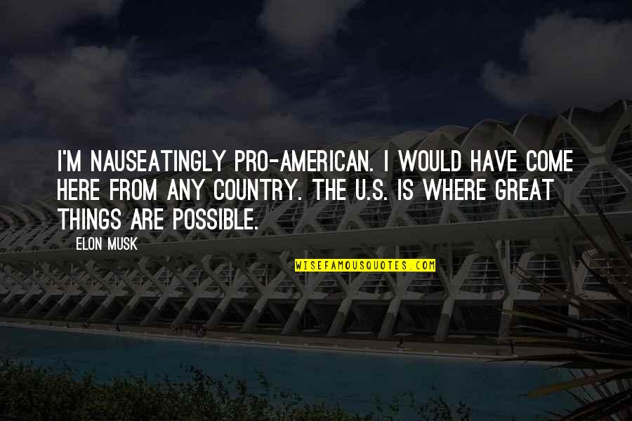 Where Is Here Quotes By Elon Musk: I'm nauseatingly pro-American. I would have come here