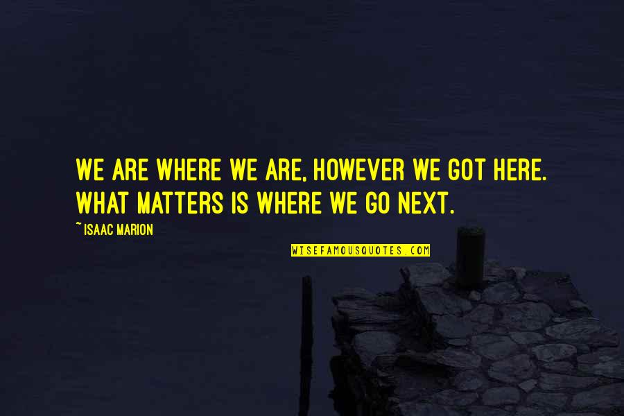 Where Is Here Quotes By Isaac Marion: We are where we are, however we got