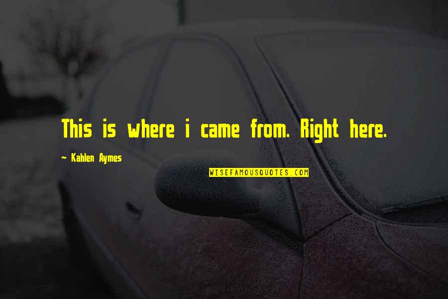 Where Is Here Quotes By Kahlen Aymes: This is where i came from. Right here.