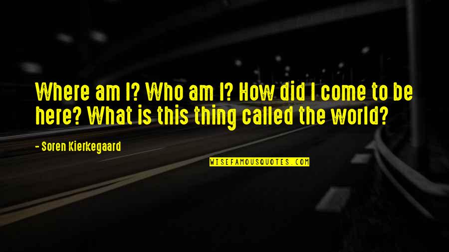 Where Is Here Quotes By Soren Kierkegaard: Where am I? Who am I? How did