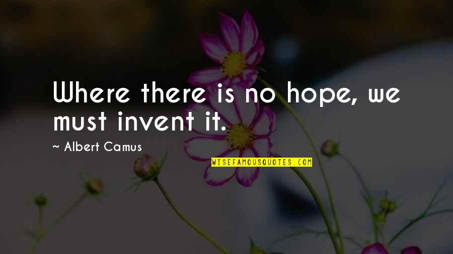 Where Is Hope Quotes By Albert Camus: Where there is no hope, we must invent