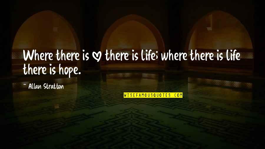 Where Is Hope Quotes By Allan Stratton: Where there is love there is life; where