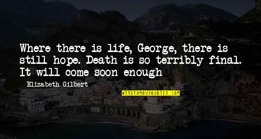 Where Is Hope Quotes By Elizabeth Gilbert: Where there is life, George, there is still