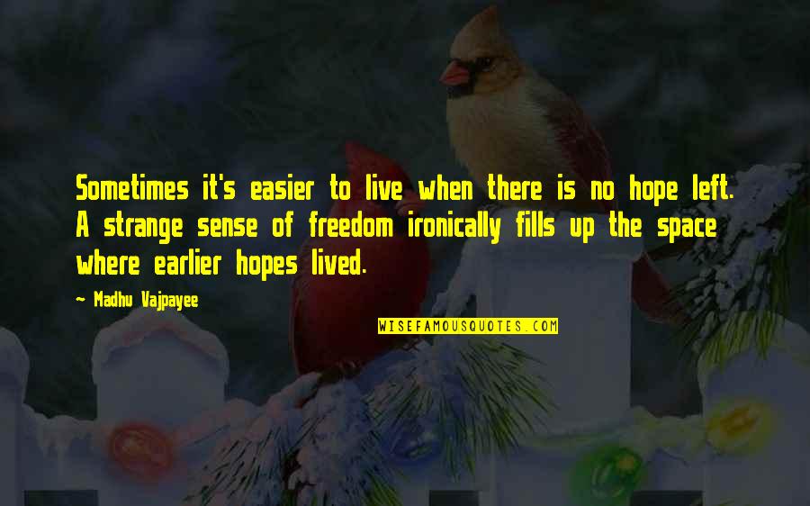 Where Is Hope Quotes By Madhu Vajpayee: Sometimes it's easier to live when there is