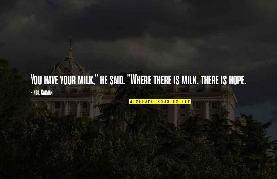 Where Is Hope Quotes By Neil Gaiman: You have your milk," he said. "Where there