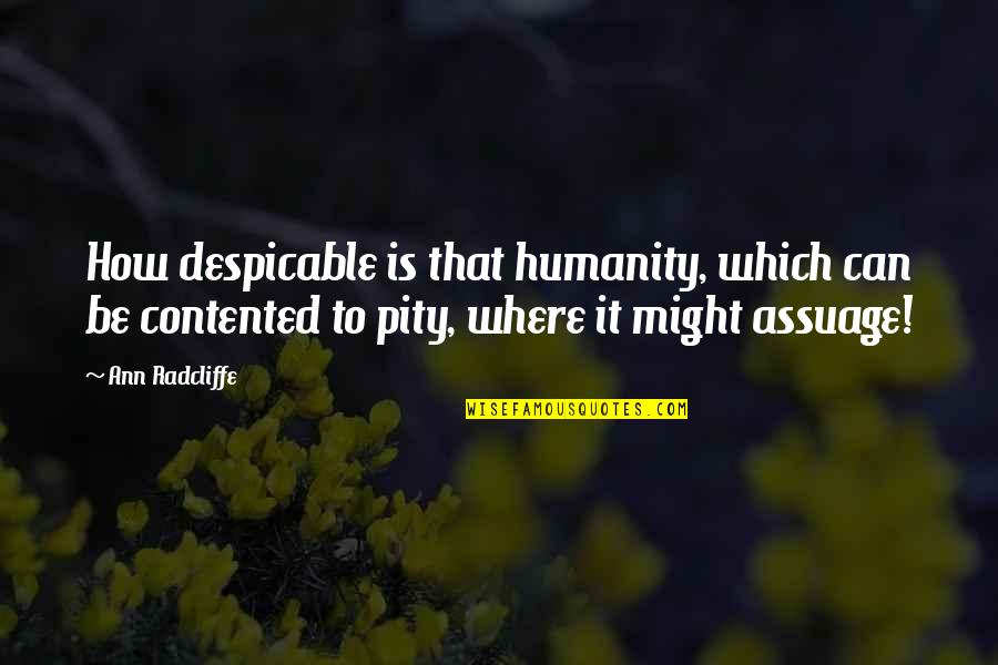 Where Is Humanity Quotes By Ann Radcliffe: How despicable is that humanity, which can be