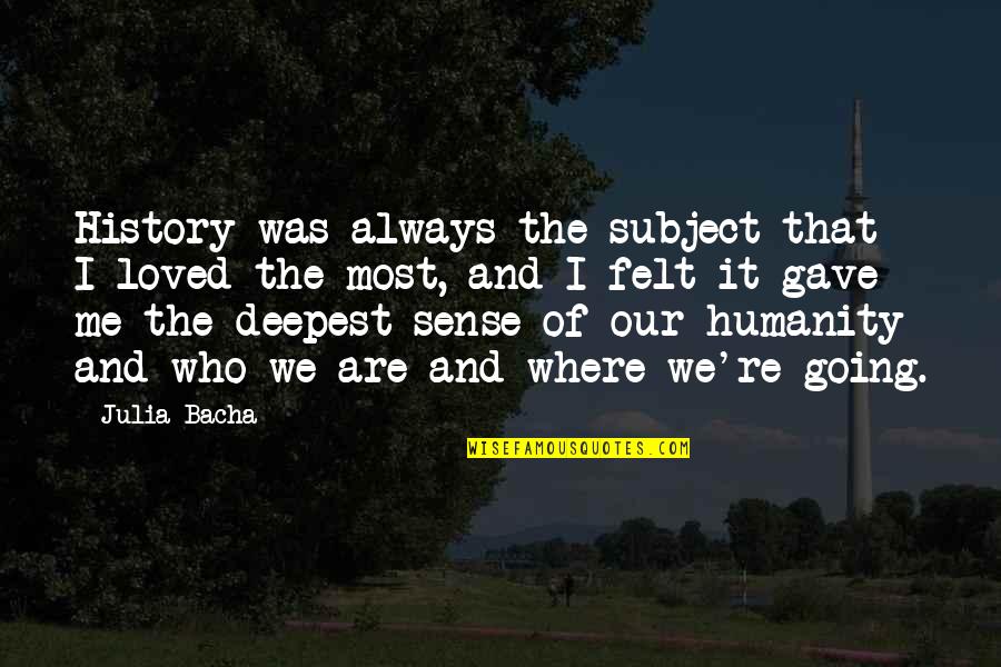 Where Is Humanity Quotes By Julia Bacha: History was always the subject that I loved