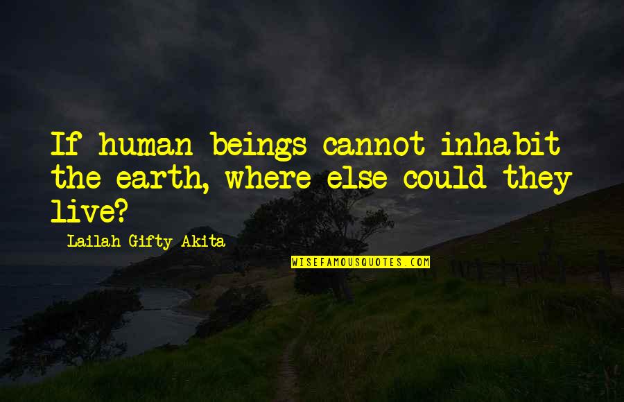 Where Is Humanity Quotes By Lailah Gifty Akita: If human beings cannot inhabit the earth, where