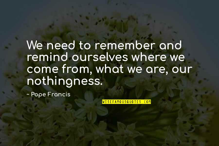 Where Is Humanity Quotes By Pope Francis: We need to remember and remind ourselves where