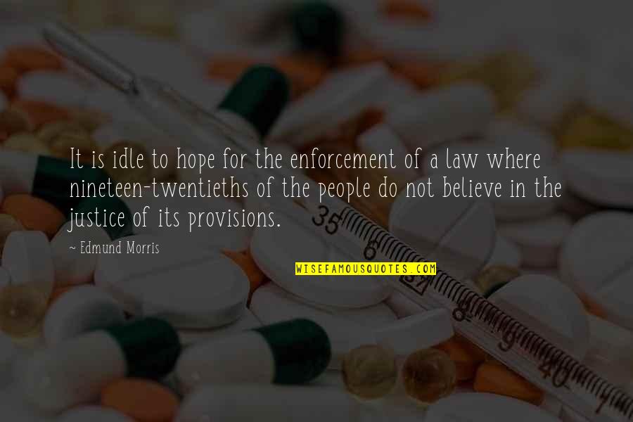 Where Is Justice Quotes By Edmund Morris: It is idle to hope for the enforcement