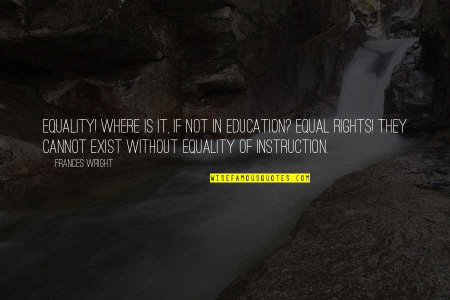 Where Is Justice Quotes By Frances Wright: Equality! Where is it, if not in education?