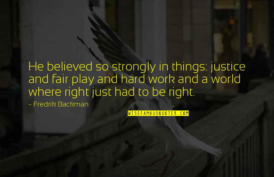 Where Is Justice Quotes By Fredrik Backman: He believed so strongly in things: justice and