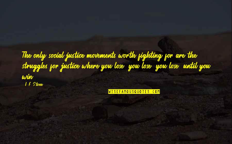 Where Is Justice Quotes By I. F. Stone: The only social justice movements worth fighting for Where Is Justice Quotes By I. F. Stone: The only social justice movements worth fighting for