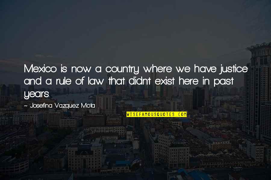 Where Is Justice Quotes By Josefina Vazquez Mota: Mexico is now a country where we have