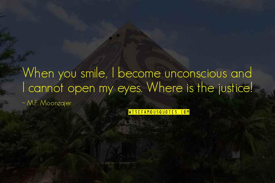 Where Is Justice Quotes By M.F. Moonzajer: When you smile, I become unconscious and I