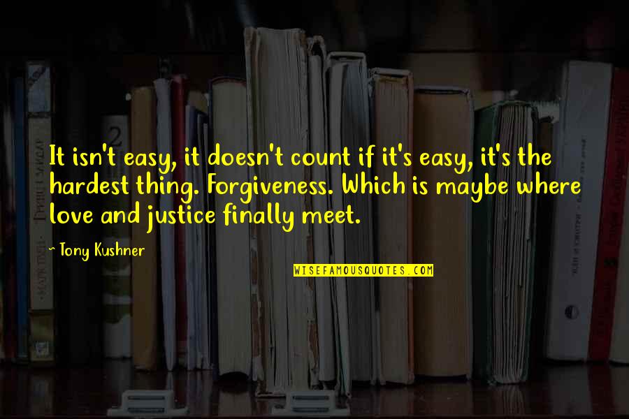 Where Is Justice Quotes By Tony Kushner: It isn't easy, it doesn't count if it's