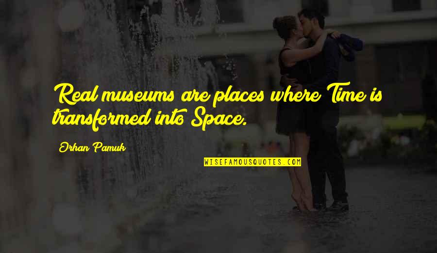 Where Is Love Quotes By Orhan Pamuk: Real museums are places where Time is transformed