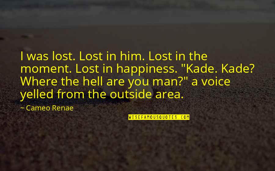 Where Is My Happiness Quotes By Cameo Renae: I was lost. Lost in him. Lost in