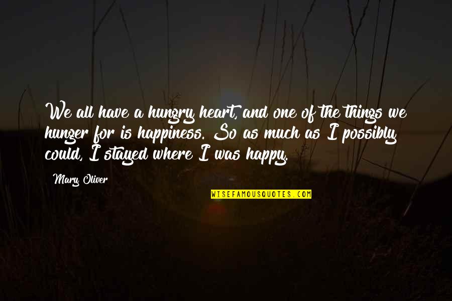 Where Is My Happiness Quotes By Mary Oliver: We all have a hungry heart, and one