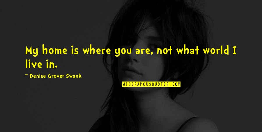 Where Is My Home Quotes By Denise Grover Swank: My home is where you are, not what
