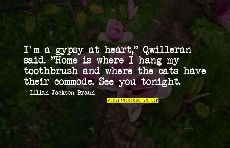 Where Is My Home Quotes By Lilian Jackson Braun: I'm a gypsy at heart," Qwilleran said. "Home