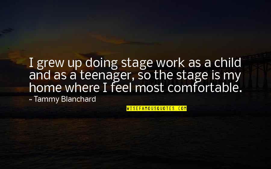 Where Is My Home Quotes By Tammy Blanchard: I grew up doing stage work as a