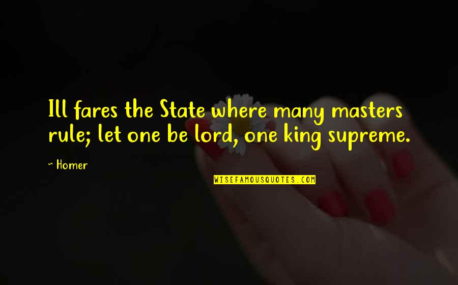 Where Is My King Quotes By Homer: Ill fares the State where many masters rule;