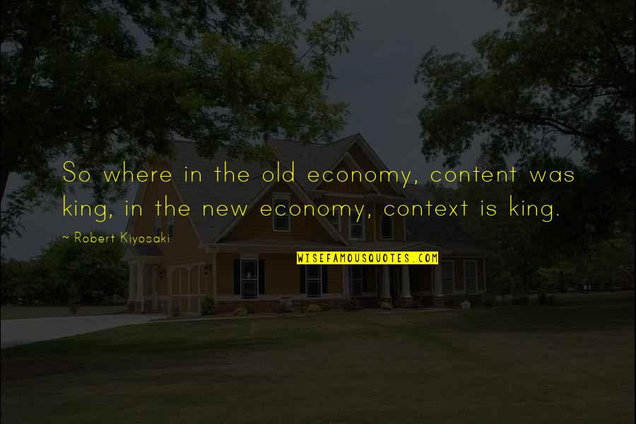 Where Is My King Quotes By Robert Kiyosaki: So where in the old economy, content was