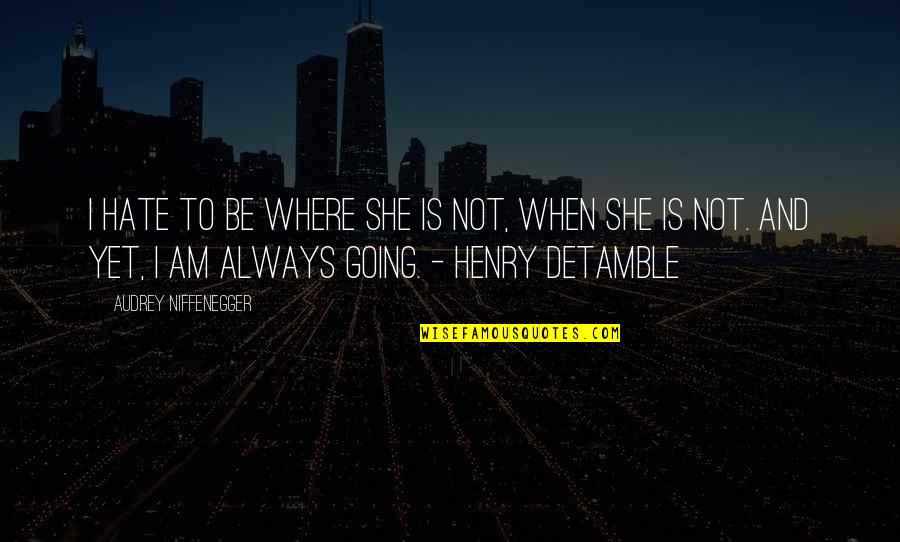Where Is She Quotes By Audrey Niffenegger: I hate to be where she is not,