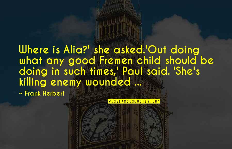 Where Is She Quotes By Frank Herbert: Where is Alia?' she asked.'Out doing what any