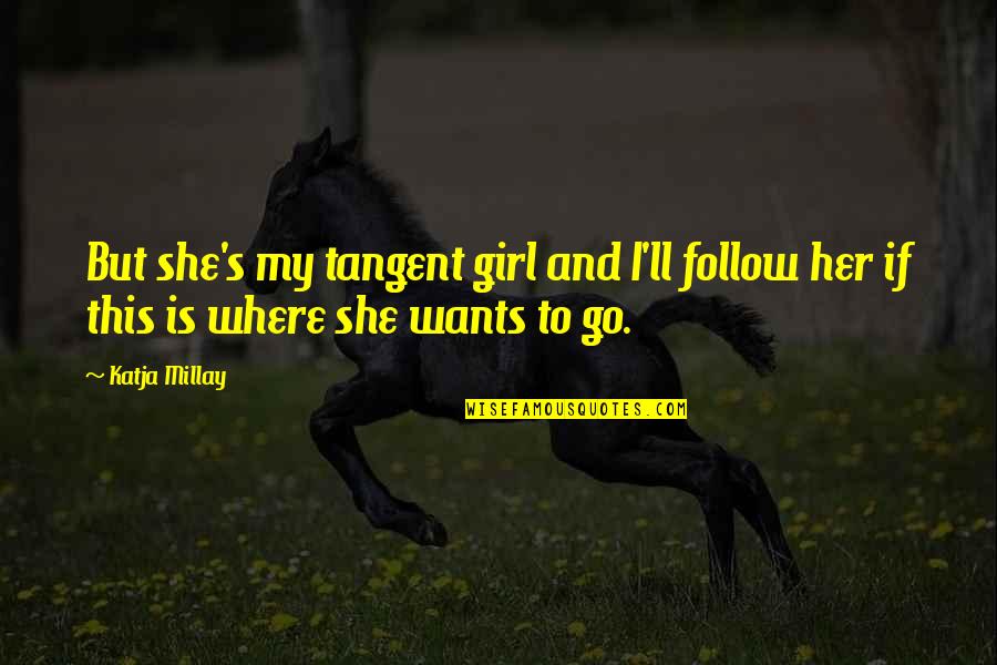 Where Is She Quotes By Katja Millay: But she's my tangent girl and I'll follow