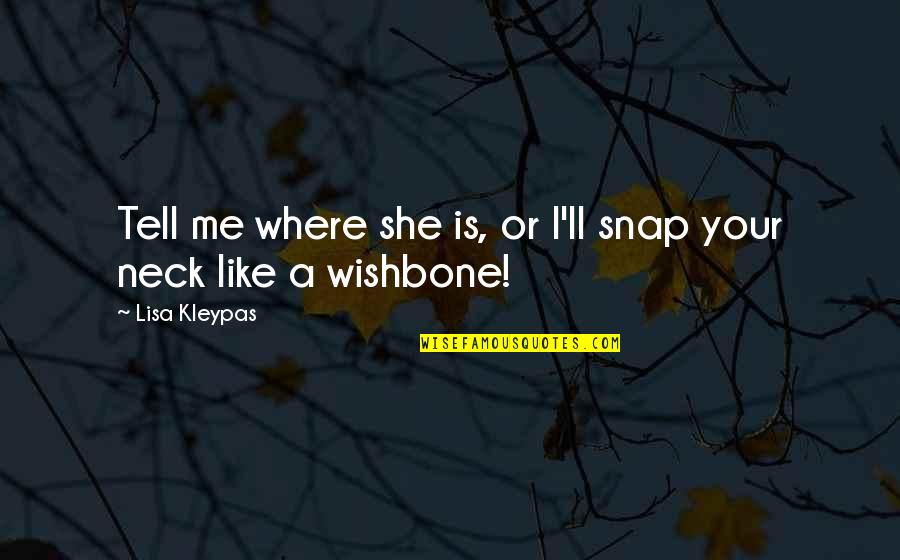 Where Is She Quotes By Lisa Kleypas: Tell me where she is, or I'll snap