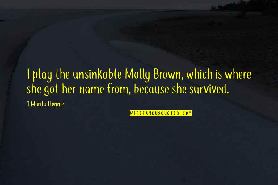 Where Is She Quotes By Marilu Henner: I play the unsinkable Molly Brown, which is