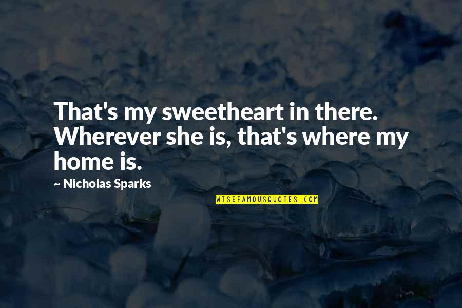 Where Is She Quotes By Nicholas Sparks: That's my sweetheart in there. Wherever she is,