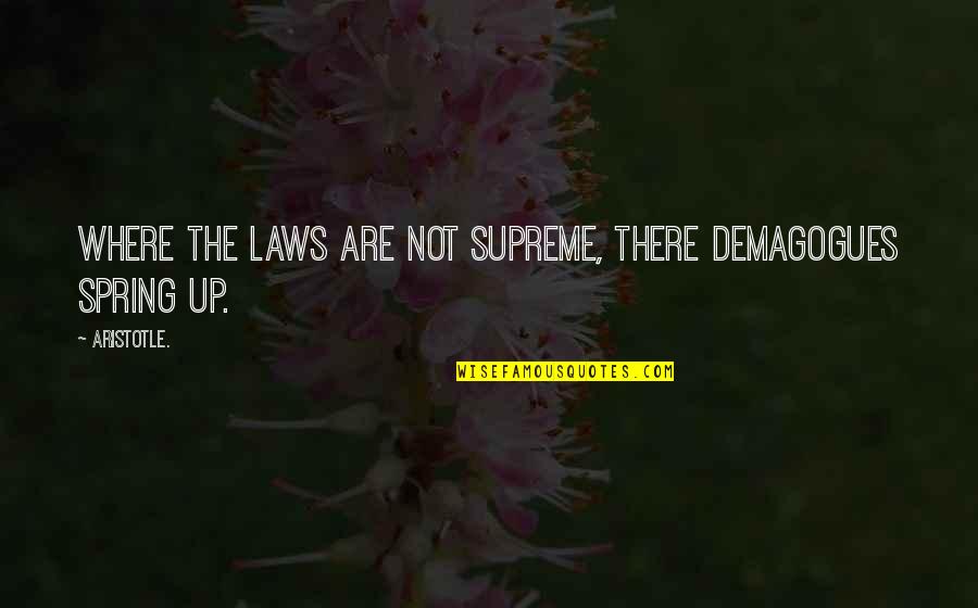 Where Is Spring Quotes By Aristotle.: Where the laws are not supreme, there demagogues