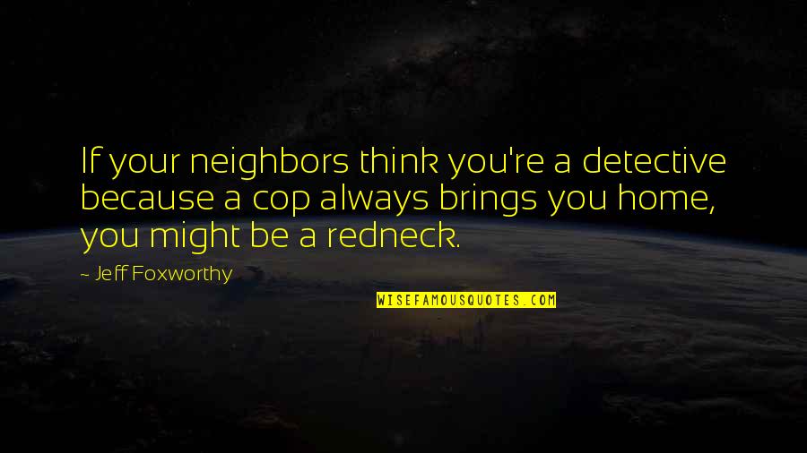 Where Is Spring Quotes By Jeff Foxworthy: If your neighbors think you're a detective because