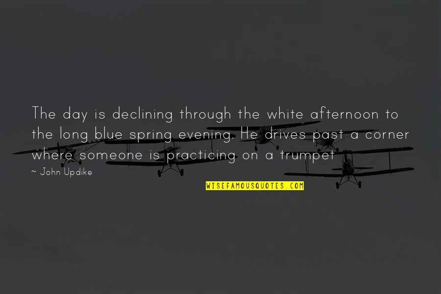 Where Is Spring Quotes By John Updike: The day is declining through the white afternoon