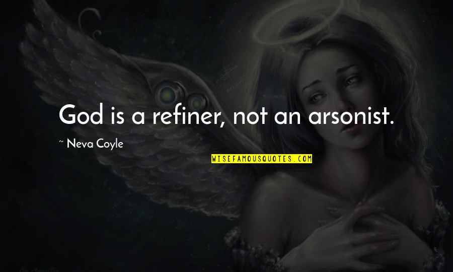 Where Is Spring Quotes By Neva Coyle: God is a refiner, not an arsonist.