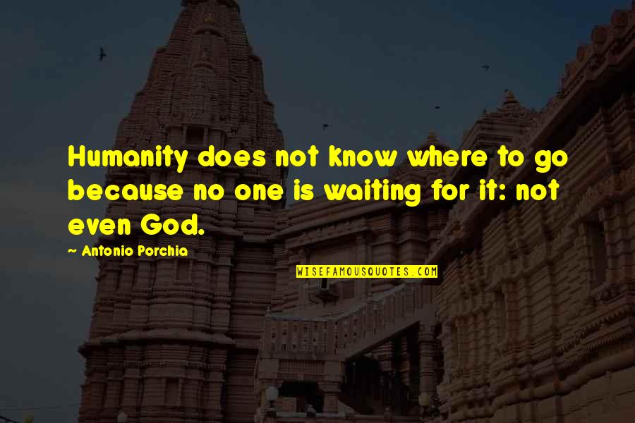 Where Is The Humanity Quotes By Antonio Porchia: Humanity does not know where to go because